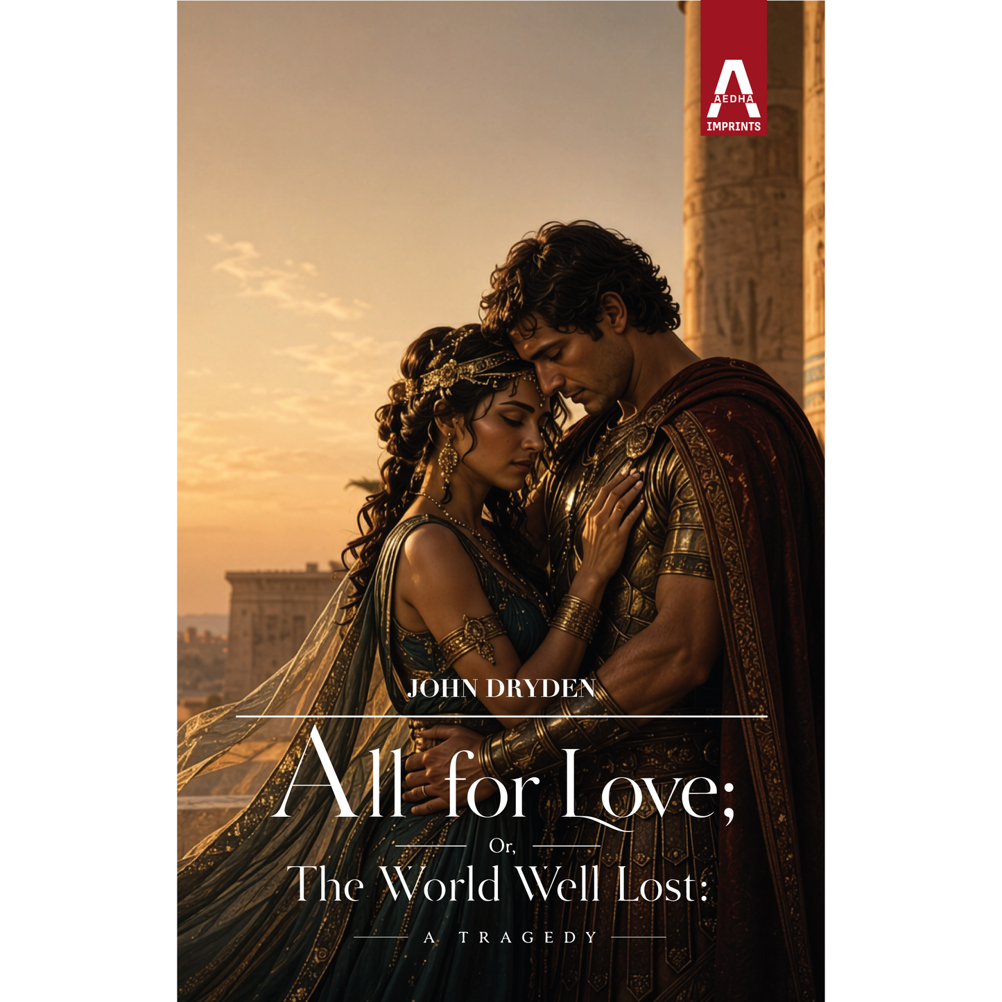 All for Love; Or, The World Well Lost: A Tragedy